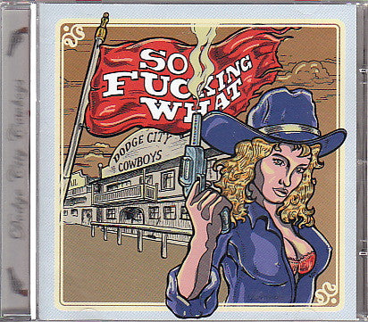 So Fucking What : Dodge City Cowboys (CD, Album)