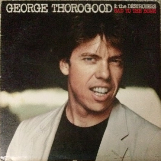 George Thorogood & The Destroyers : Bad To The Bone (LP, Album, Jac)