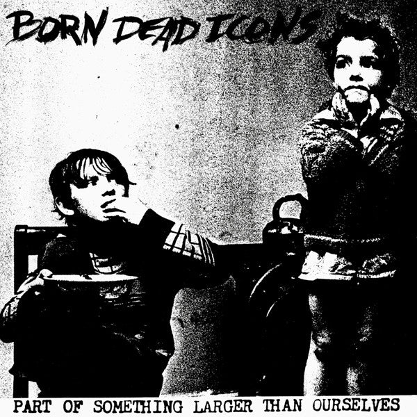 Born Dead Icons : Part Of Something Larger Than Ourselves (7")